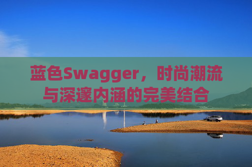 蓝色Swagger,时尚潮流与深邃内涵的完美结合